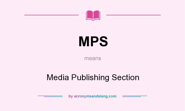 What does MPS mean? It stands for Media Publishing Section
