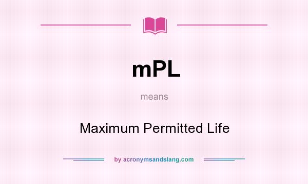 What does mPL mean? It stands for Maximum Permitted Life