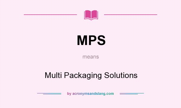 What does MPS mean? It stands for Multi Packaging Solutions