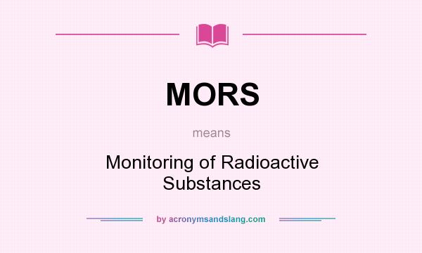 What does MORS mean? It stands for Monitoring of Radioactive Substances