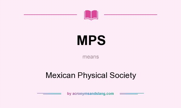 What does MPS mean? It stands for Mexican Physical Society