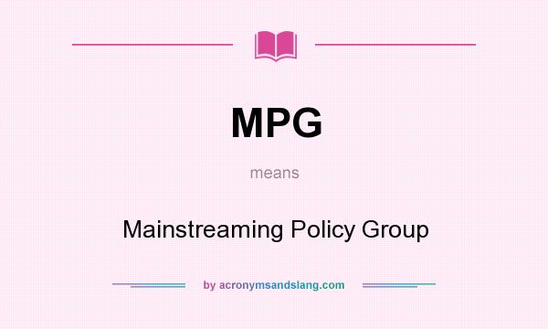 What does MPG mean? It stands for Mainstreaming Policy Group