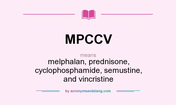 What does MPCCV mean? It stands for melphalan, prednisone, cyclophosphamide, semustine, and vincristine