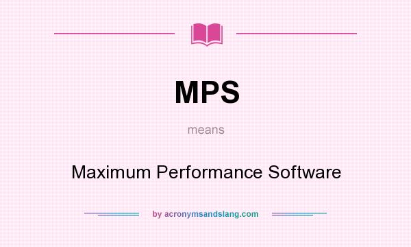What does MPS mean? It stands for Maximum Performance Software