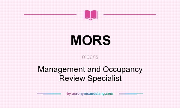 What does MORS mean? It stands for Management and Occupancy Review Specialist