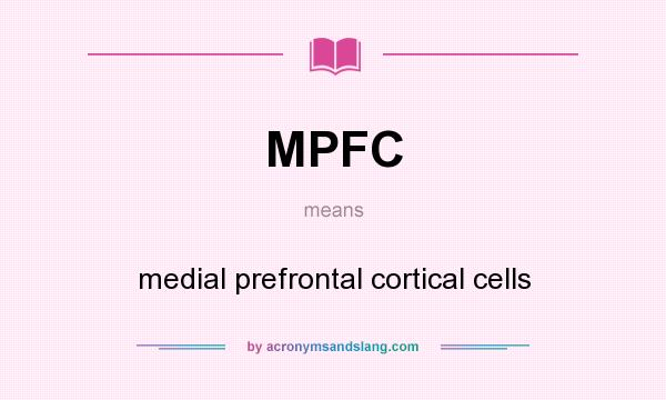 What does MPFC mean? It stands for medial prefrontal cortical cells