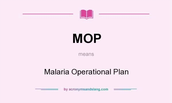 What does MOP mean? It stands for Malaria Operational Plan