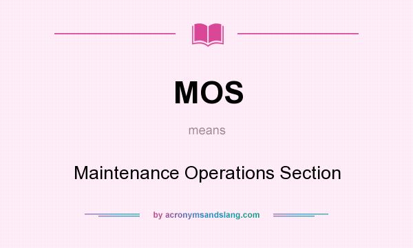 What does MOS mean? It stands for Maintenance Operations Section