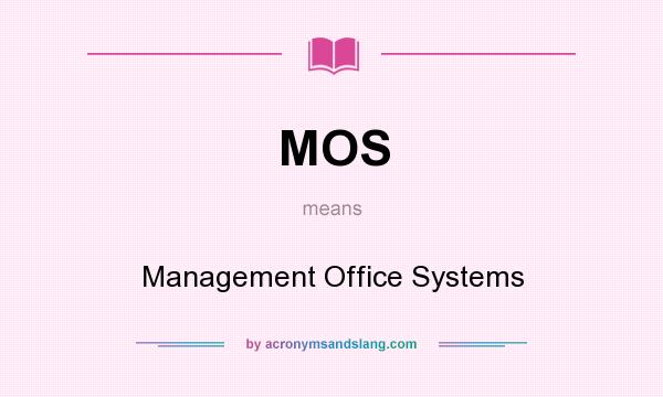What does MOS mean? It stands for Management Office Systems