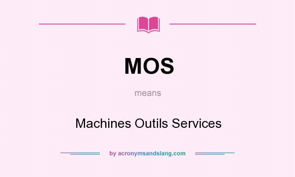 What does MOS mean? It stands for Machines Outils Services
