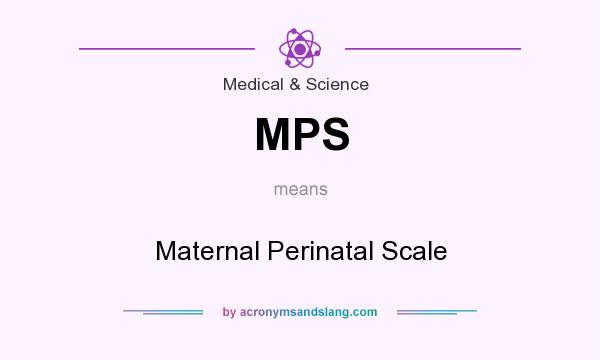 What does MPS mean? It stands for Maternal Perinatal Scale