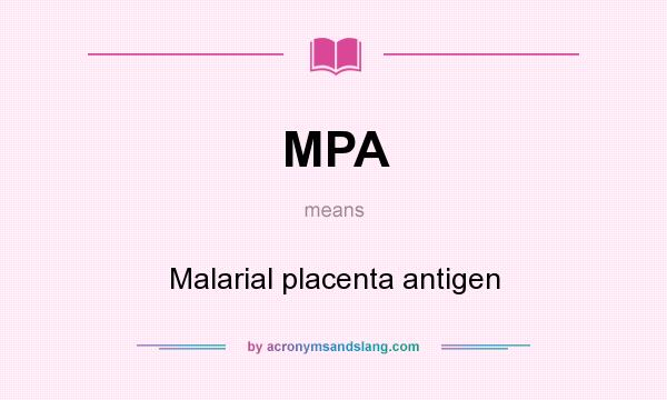 What does MPA mean? It stands for Malarial placenta antigen