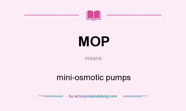 What does MOP mean? It stands for mini-osmotic pumps