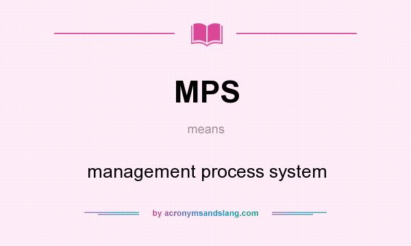 What does MPS mean? It stands for management process system