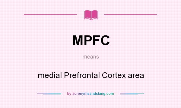 What does MPFC mean? It stands for medial Prefrontal Cortex area