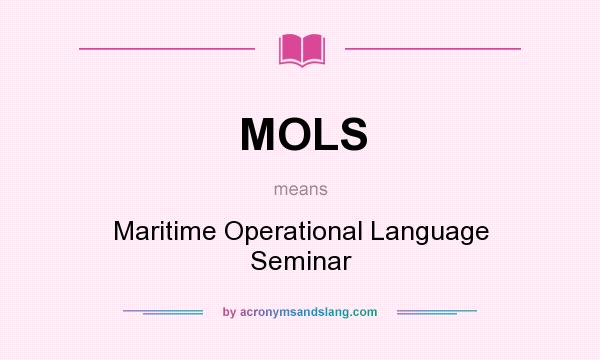 What does MOLS mean? It stands for Maritime Operational Language Seminar