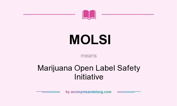 What does MOLSI mean? It stands for Marijuana Open Label Safety Initiative