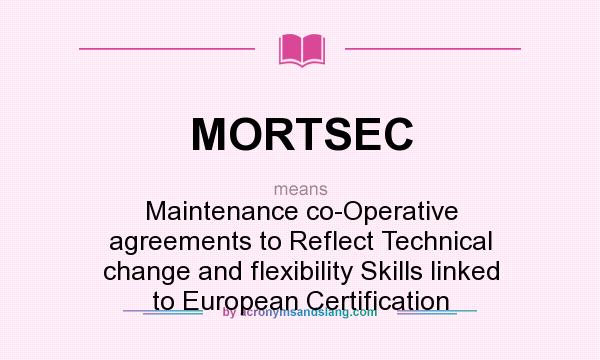What does MORTSEC mean? It stands for Maintenance co-Operative agreements to Reflect Technical change and flexibility Skills linked to European Certification