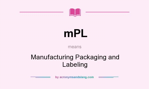 What does mPL mean? It stands for Manufacturing Packaging and Labeling