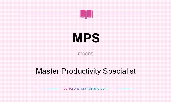 What does MPS mean? It stands for Master Productivity Specialist