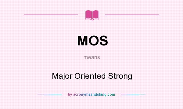 What does MOS mean? It stands for Major Oriented Strong