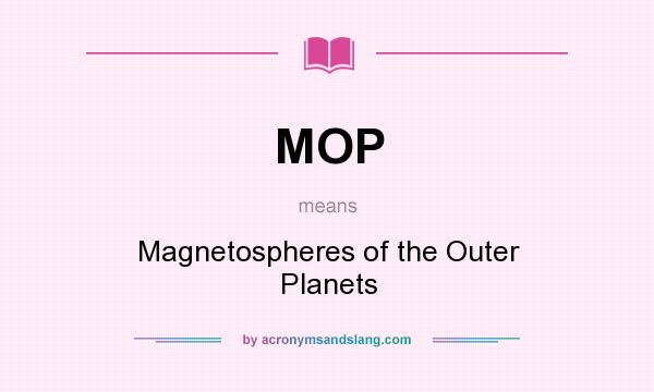 What does MOP mean? It stands for Magnetospheres of the Outer Planets