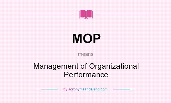 What does MOP mean? It stands for Management of Organizational Performance