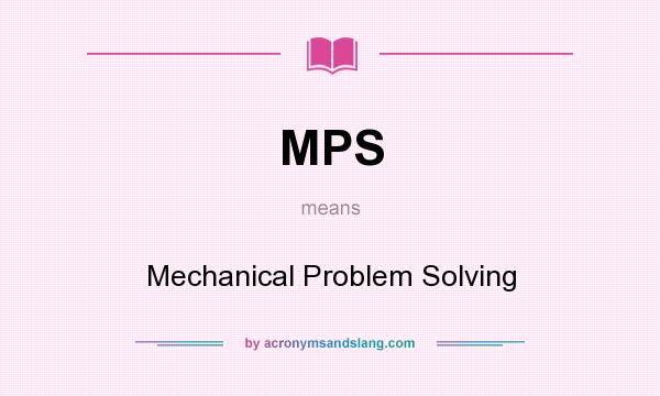 What does MPS mean? It stands for Mechanical Problem Solving