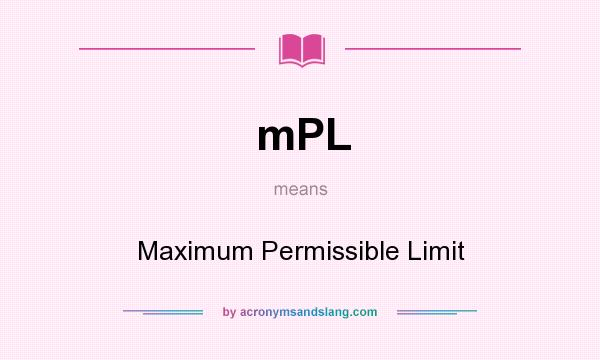 What does mPL mean? It stands for Maximum Permissible Limit