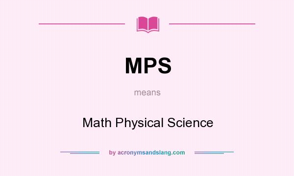 What does MPS mean? It stands for Math Physical Science