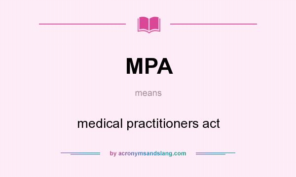 What does MPA mean? It stands for medical practitioners act