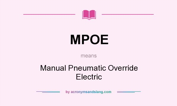 What does MPOE mean? It stands for Manual Pneumatic Override Electric