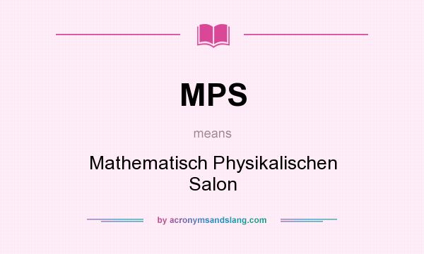 What does MPS mean? It stands for Mathematisch Physikalischen Salon