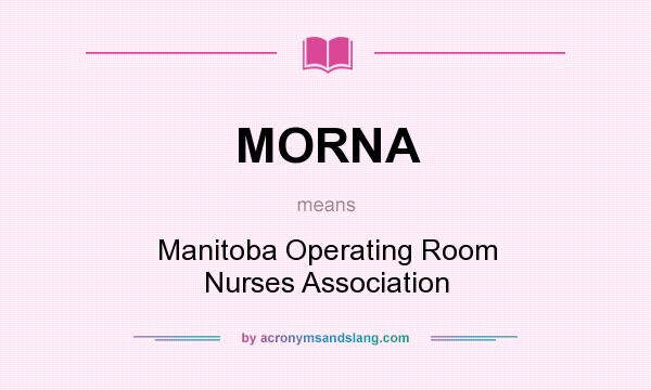 What does MORNA mean? It stands for Manitoba Operating Room Nurses Association