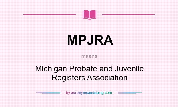 What does MPJRA mean? It stands for Michigan Probate and Juvenile Registers Association