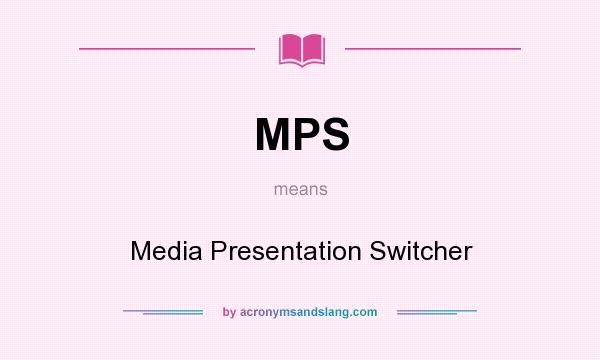 What does MPS mean? It stands for Media Presentation Switcher