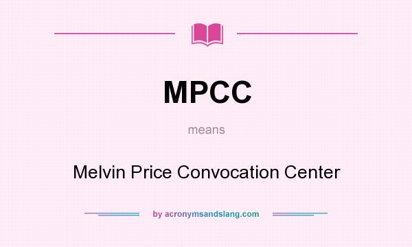 What does MPCC mean? It stands for Melvin Price Convocation Center