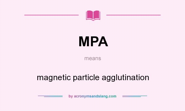 What does MPA mean? It stands for magnetic particle agglutination