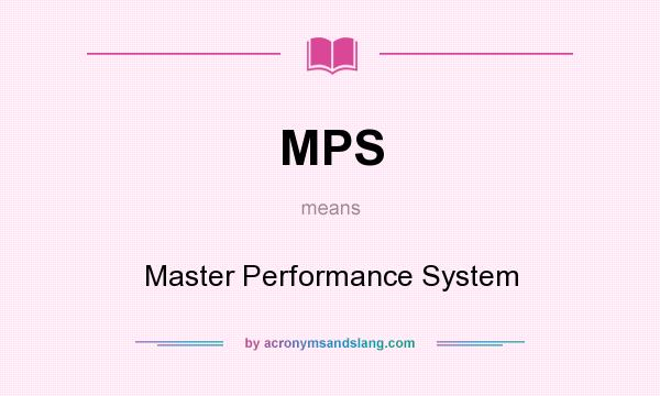 What does MPS mean? It stands for Master Performance System