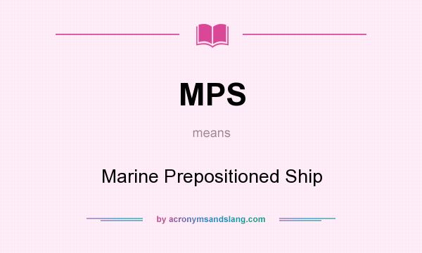 What does MPS mean? It stands for Marine Prepositioned Ship