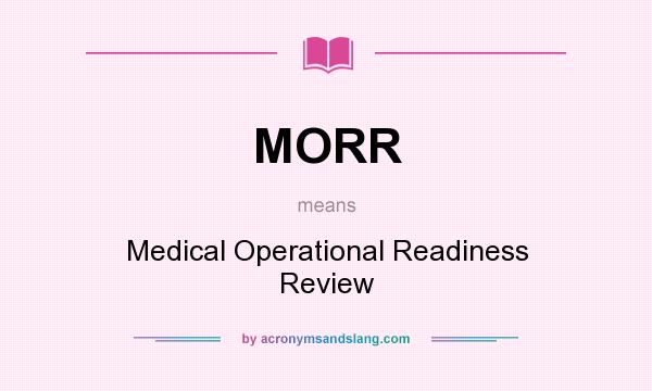 What does MORR mean? It stands for Medical Operational Readiness Review