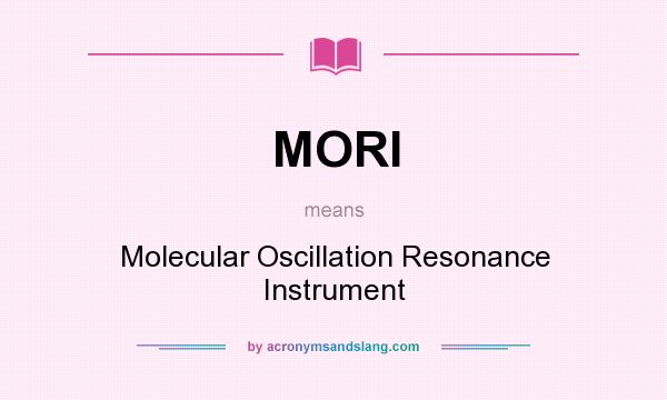 What does MORI mean? It stands for Molecular Oscillation Resonance Instrument