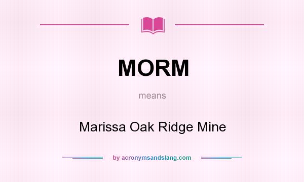 What does MORM mean? It stands for Marissa Oak Ridge Mine