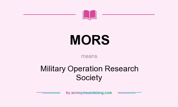 What does MORS mean? It stands for Military Operation Research Society