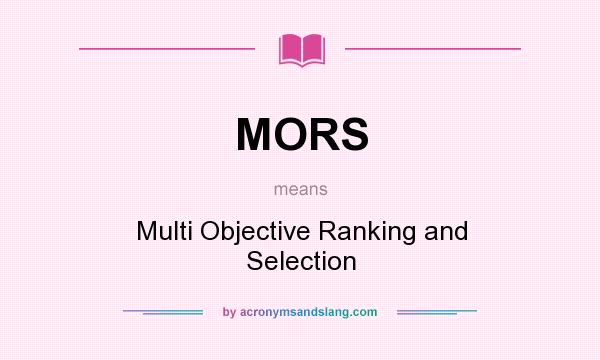 What does MORS mean? It stands for Multi Objective Ranking and Selection