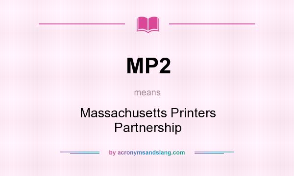 What does MP2 mean? It stands for Massachusetts Printers Partnership