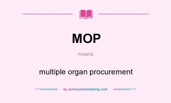 What does MOP mean? It stands for multiple organ procurement