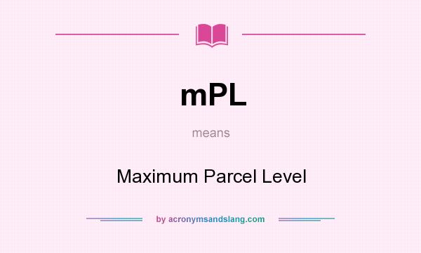 What does mPL mean? It stands for Maximum Parcel Level