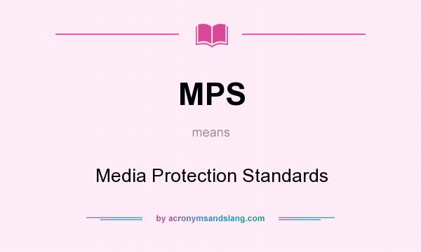 What does MPS mean? It stands for Media Protection Standards
