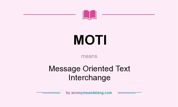 What does MOTI mean? It stands for Message Oriented Text Interchange